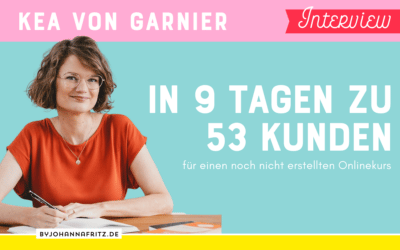 In 9 Tagen zu 53 Kunden, für einen noch nicht erstellten Onlinekurs – Interview mit Kea von Garnier